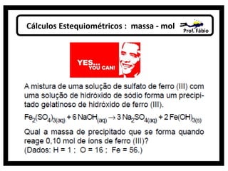 Cálculos Estequiométricos : massa - mol Prof. Fábio
 