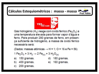 Cálculos Estequiométricos : massa - massa Prof. Fábio
 