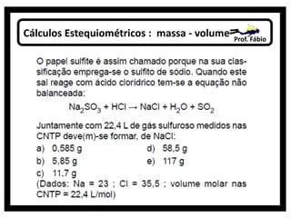Cálculos Estequiométricos : massa - volume Prof. Fábio
 