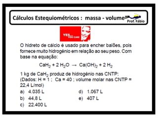 Cálculos Estequiométricos : massa - volume Prof. Fábio
 