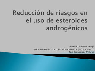 Fernando Caudevilla Gálligo
Médico de Familia. Grupo de Intervención en Drogas de la semFYC
                                      Foro Dermopinión 5º Curso
 