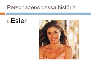 Personagens dessa história


Ester

 