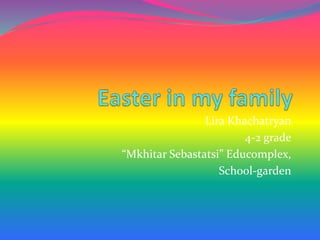 Lira Khachatryan
4-2 grade
“Mkhitar Sebastatsi” Educomplex,
School-garden
 