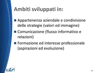 Ambiti sviluppati in:
Appartenenza aziendale e condivisione
delle strategie (valori ed immagine)
 Comunicazione (flusso i...