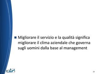 

Migliorare il servizio e la qualità significa
migliorare il clima aziendale che governa
sugli uomini dalla base al mana...