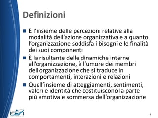 Definizioni






È l’insieme delle percezioni relative alla
modalità dell’azione organizzativa e a quanto
l’organizzaz...