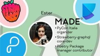 Ester
•PyCon Italia
organizer
•Strawberry-graphql
core-dev
•Poetry Package
manager contributor
 