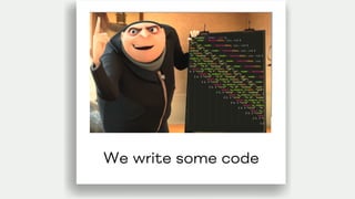 We write some code
 