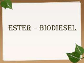 Ester – Biodiesel
 