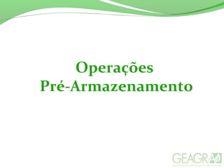 Operações
Pré-Armazenamento
 