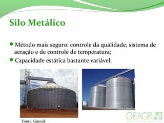 Silo Metálico
Método mais seguro: controle da qualidade, sistema de
aeração e de controle de temperatura;
Capacidade estática bastante variável.
Fonte: Gmmil.
 