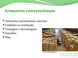 Armazéns convencionais
Armazéns convencionais: sacarias;
Cuidados na instalação;
Vantagem e desvantagem.
Estrados;
Piso.
Fonte: Royal Máquinas.
 