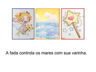 A fada controla os mares com sua varinha.