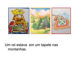 Um rei estava em um tapete nas
montanhas.