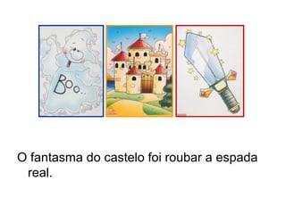 O fantasma do castelo foi roubar a espada
real.