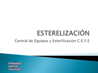 ESTERELIZACIÓN Central de Equipos y Esterilización C.E.Y.E FERNANDO SANTOS GALLEGOS 