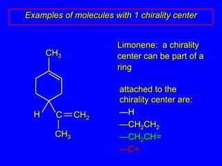 CH3HCCH2CH3Examples of molecules with 1 chirality centerLimonene:  a chirality center can be part of a ring	attached to thechirality center are:—H	—CH2CH2—CH2CH=—C=
