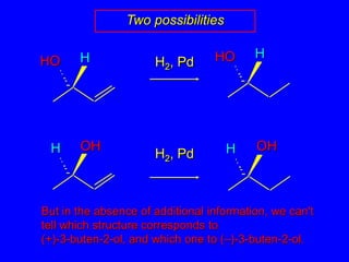 HHOHHOOHOHHHTwo possibilitiesH2, PdH2, Pd	But in the absence of additional information, we can't tell which structure corresponds to(+)-3-buten-2-ol, and which one to (–)-3-buten-2-ol.