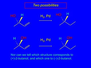 HHOHHOOHOHHHTwo possibilitiesH2, PdH2, Pd	Nor can we tell which structure corresponds to(+)-2-butanol, and which one to (–)-2-butanol.
