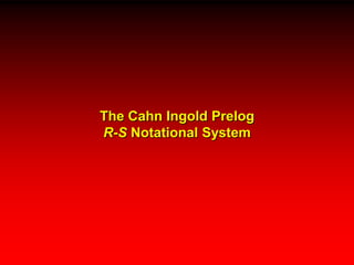 The Cahn Ingold PrelogR-S Notational System
