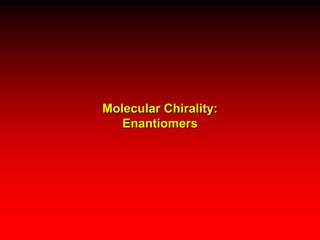 Molecular Chirality:  Enantiomers