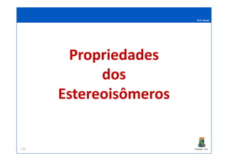 Prof. Nunes
PropriedadesPropriedades
dosdos
PGQUIM - UFC128
dosdos
EstereoisômerosEstereoisômeros
 