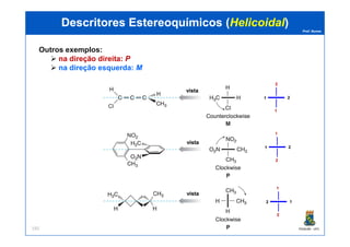 Prof. Nunes
Outros exemplos:
na direção direita: PP
na direção esquerda: MM
DescritoresDescritores EstereoquímicosEstereoquímicos ((HelicoidalHelicoidal))
vistavista
1 2
1
2
PGQUIM - UFC191
vistavista
vistavista
1 2
2
1
2 1
2
1
 