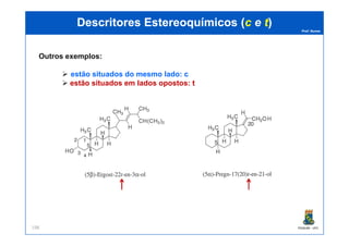 Prof. Nunes
DescritoresDescritores EstereoquímicosEstereoquímicos ((cc ee tt))
Outros exemplos:
estão situados do mesmo lado: cc
estão situados em lados opostos: tt
PGQUIM - UFC198
 