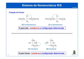 Prof. Nunes
Sistema de Nomenclatura R/SSistema de Nomenclatura R/S
H para trásH para trás -- mantémmantém--sese a configuração determinadaa configuração determinada
Projeção de FischerProjeção de Fischer
PGQUIM - UFC88
H para frenteH para frente -- inverteinverte--sese a configuração determinadaa configuração determinada
 