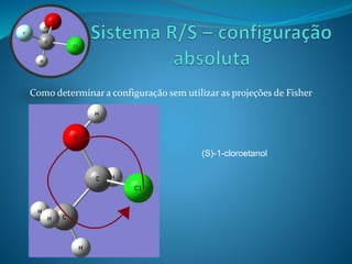 Como determinar a configuração sem utilizar as projeções de Fisher 
(S)-1-cloroetanol 
 