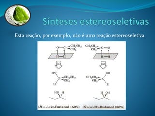 Esta reação, por exemplo, não é uma reação estereoseletiva 
 
