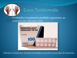 O remédio é atualmente proibido à gestantes, ao 
contrário de 5 décadas atrás 
Utilizado no tratamento de câncer de medula e cerca de 60 outros tipos de tratamento 
 