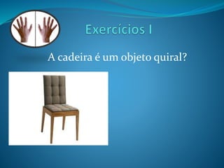 A cadeira é um objeto quiral? 
 