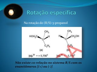 Na rotação do (R/S)-3-propanol 
Não existe co-relação no sistema R/S com os 
enantiômeros [(+) ou (-)] 
 