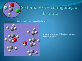 Por exemplo, na molécula abaixo 
Nomearia-se como 2-butanol para as 
duas estruturas 
 