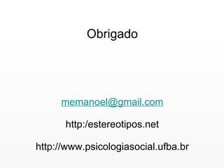 Obrigado [email_address] http:/estereotipos.net http://www.psicologiasocial.ufba.br 