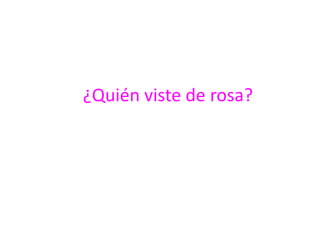 ¿Quién viste de rosa?

 