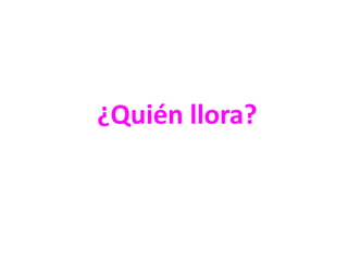 ¿Quién llora?

 