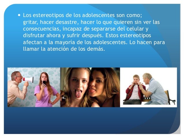  Los estereotipos de los adolescentes son como;
gritar, hacer desastre, hacer lo que quieren sin ver las
consecuencias, i...