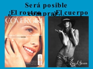 ¿El rostro perfecto? ¿El cuerpo perfecto? Será posible comprar… 