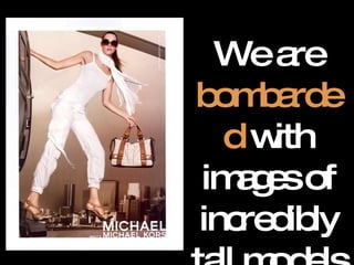 We are  bombarded  with images of incredibly tall models   