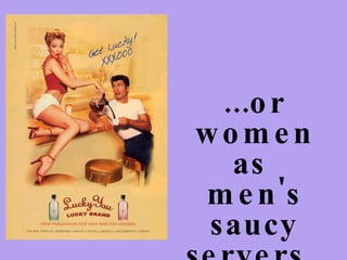 ...or women as  men's saucy servers.  
