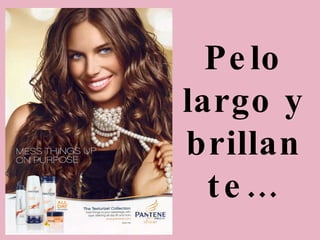 Pelo largo y brillante… 