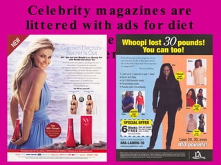 Celebrity magazines are littered with ads for diet products, often hawked by stars themselves. 