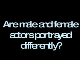 Are male and female actors portrayed differently? 
