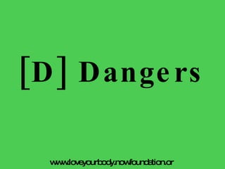 [D] Dangers www.loveyourbody.nowfoundation.org  