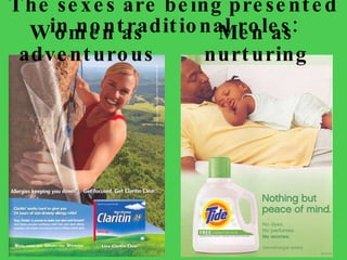 The sexes are being presented in nontraditional roles: Women as adventurous Men as nurturing 