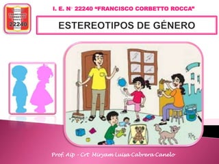 I. E. N° 22240 “FRANCISCO CORBETTO ROCCA”
Prof. Aip – Crt Miryam Luisa Cabrera Canelo
 