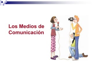 Los Medios de
Comunicación
 
