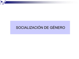 SOCIALIZACIÓN DE GÉNERO
 